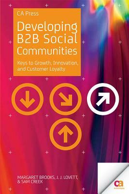 Developing B2B Social Communities: Keys to Growth, Innovation, and Customer Loyalty by Sam Creek, Margaret Brooks, John Lovett