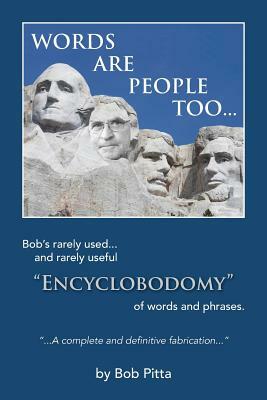 Words are people too...: Bob's rarely used... and rarely useful "Encyclobodomy" of words and phrases. "A definitive and complete fabrication" b by Cheryl Lucas