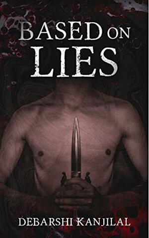 Based on Lies: A Sinister Psychological Thriller by Debarshi Kanjilal
