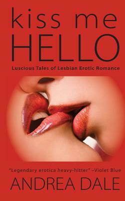 Kiss Me Hello: Lesbian Erotic Romance by Andrea Dale