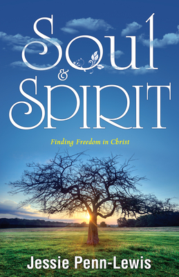 Soul and Spirit: Finding Freedom in Christ by Jessie Penn-Lewis