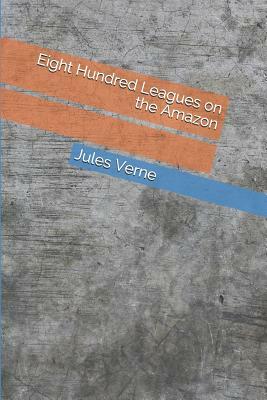 Eight Hundred Leagues on the Amazon by Jules Verne