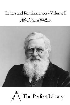 Letters and Reminiscences Volume I by Alfred Russel Wallace