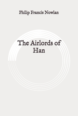 The Airlords of Han: Original by Philip Francis Nowlan