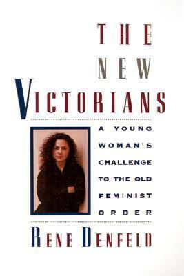 The New Victorians: A Young Woman's Challenge to the Old Feminist Order by Rene Denfeld