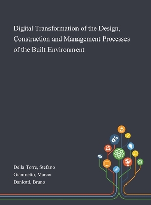 Digital Transformation of the Design, Construction and Management Processes of the Built Environment by Stefano Della Torre, Marco Gianinetto, Bruno Daniotti