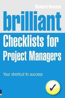 Brilliant Checklists for Project Managers: Your Shortcut to Brilliant Checklists for Project Managers: Your Shortcut to Success Success by Richard Newton
