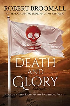 Death and Glory: A Soldier with Richard the Lionheart, Part III (Roger of Huntley Book 3) by Robert Broomall