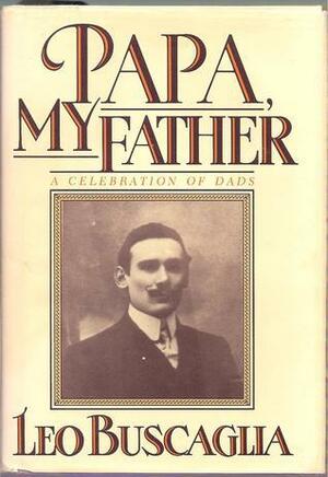 Papa, My Father: A Celebration of Dads by Leo F. Buscaglia