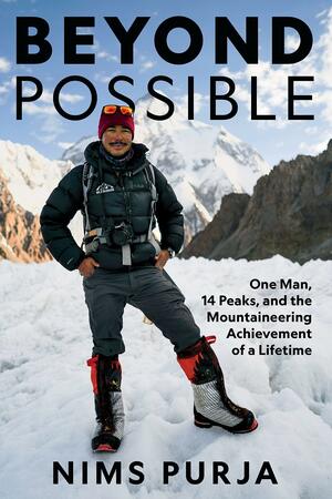 Beyond Possible: One Man, 14 Peaks, and the Mountaineering Achievement of a Lifetime by Nimsdai Purja, Nimsdai Purja, Nims Purja