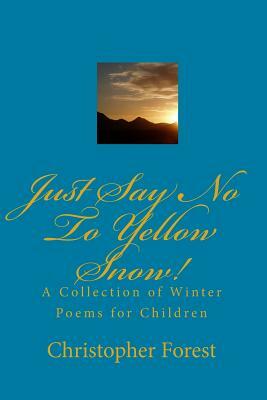 Just Say No To Yellow Snow!: A Collection Of Winter Poems For Children by Christopher Forest