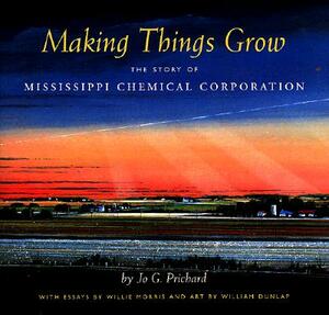 Making Things Grow: The Story of Mississippi Chemical Corporation by Jo G. Prichard