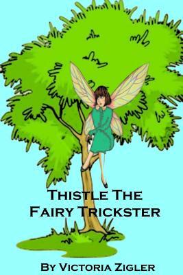 Thistle The Fairy Trickster by Victoria Zigler