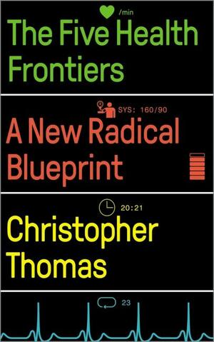 The Five Health Frontiers: A New Radical Blueprint by Christopher Thomas