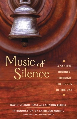 Music of Silence: A Sacred Journey Through the Hours of the Day by Sharon Lebell, Brother David Steindl-Rast