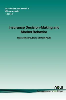 Insurance Decision Making and Market Behavior by Howard Kunreuther, Mark Pauly