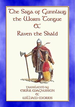THE SAGA OF GUNNLAUG THE WORM-TONGUE AND RAVEN THE SKALD - A Norse/Viking Saga: A Norse/Viking Saga by Magnusson Eirikr, William Morris