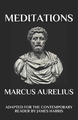 Marcus Aurelius - Meditations: Adapted for the Contemporary Reader by Marcus Aurelius