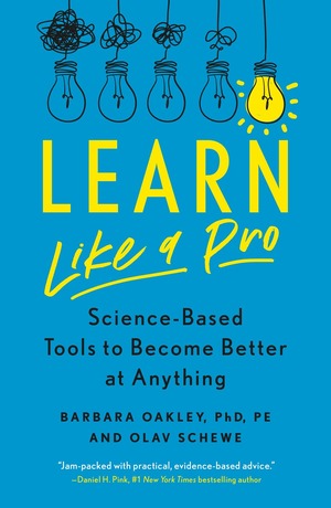 Learn Like a Pro: Science-Based Tools to Become Better at Anything by Olav Schewe, Barbara Oakley