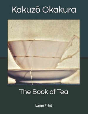 The Book of Tea: Large Print by Kakuz&#333; Okakura