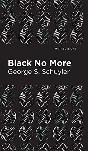 Black No More: Being an Account of the Strange and Wonderful Workings of Science in the Land of the Free A.D. 1933-1940 by George S. Schuyler