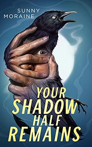 Your Shadow Half Remains by Sunny Moraine