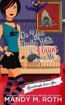 Do You Really Want to Haunt Me: A Happily Everlasting World Novel by Mandy M. Roth
