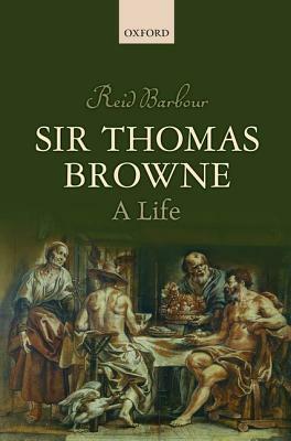 Sir Thomas Browne: A Life by Reid Barbour