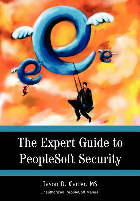 The Expert Guide to PeopleSoft Security by Jason Carter