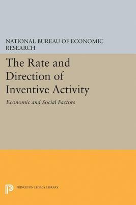 The Rate and Direction of Inventive Activity: Economic and Social Factors by Na National Bureau of Economic Research, National Bureau of Economic Research