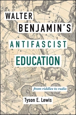 Walter Benjamin's Antifascist Education: From Riddles to Radio by Tyson E. Lewis