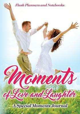 Moments of Love and Laughter: A Special Moments Journal by Flash Planners and Notebooks