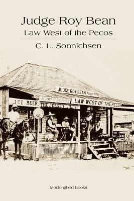 Judge Roy Bean: Law West of the Pecos by C. L. Sonnichsen