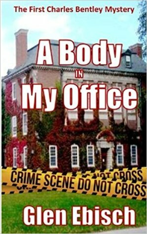 A Body in My Office (Charles Bentley Series #1) by Glen Ebisch