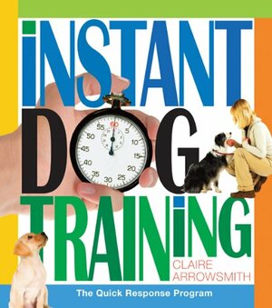Instant Dog Training: The Quick Response Program by Claire Arrowsmith