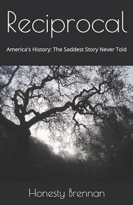 Reciprocal: America's History: The Saddest Story Never Told by N. D. Brennan, Honesty Brennan and N. Brennan