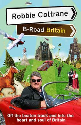 Robbie Coltrane's B-Road Britain by Robbie Coltrane