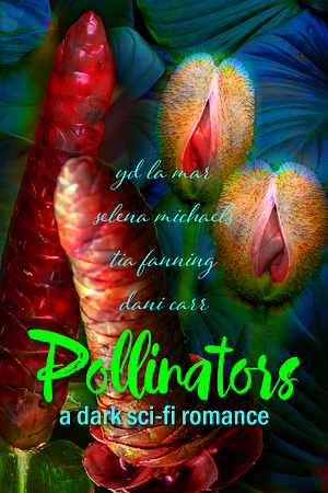 Pollinators by Tia Fanning, YD La Mar, Dani Carr, Selena Michaels