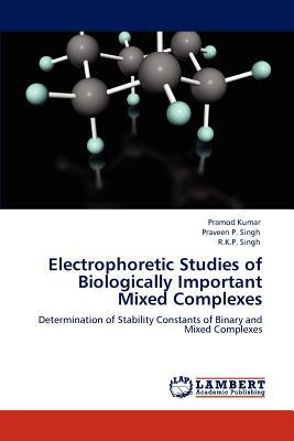 Electrophoretic Studies of Biologically Important Mixed Complexes by Pramod Kumar, Praveen P. Singh, R. K. P. Singh