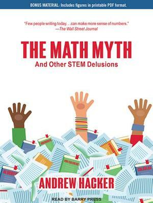 The Math Myth: And Other Stem Delusions by Andrew Hacker