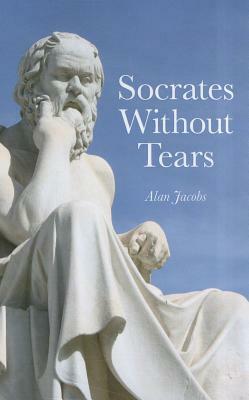 Socrates Without Tears: The Lost Dialogues of Aeschines Restored by Alan Jacobs