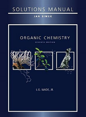 Solutions Manual for Organic Chemistry by Jan William Simek, Leroy G. Wade Jr.