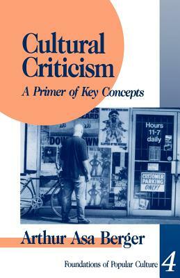 Cultural Criticism: A Primer of Key Concepts by Arthur A. Berger