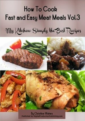 How to Cook Meat Meals Fast and Easy (My Kitchen: Simply the Best Recipes: How to Cook Meat Meals Fast and Easy) by Christine Waters