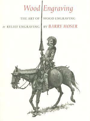 Wood Engraving: The Art of Wood Engraving and Relief Engraving by Barry Moser, Cara Moser, Martin Antonetti