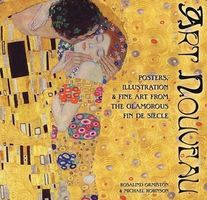 Art Nouveau: Posters, Illustration & Fine Art from the Glamorous Fin de Siècle by Michael Robinson, Rosalind Ormiston