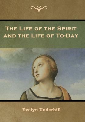 The Life of the Spirit and the Life of To-Day by Evelyn Underhill