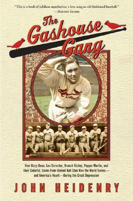 The Gashouse Gang: How Dizzy Dean, Leo Durocher, Branch Rickey, Pepper Martin, and Their Colorful, Come-From-Behind Ball Club Won the Wor by John Heidenry