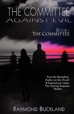The Committee Against Evil Book I: The Committee: The Committee by Raymond Buckland