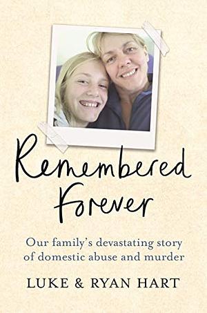 Remembered Forever: Our family's devastating story of domestic abuse and murder by Luke Hart Ryan Hart